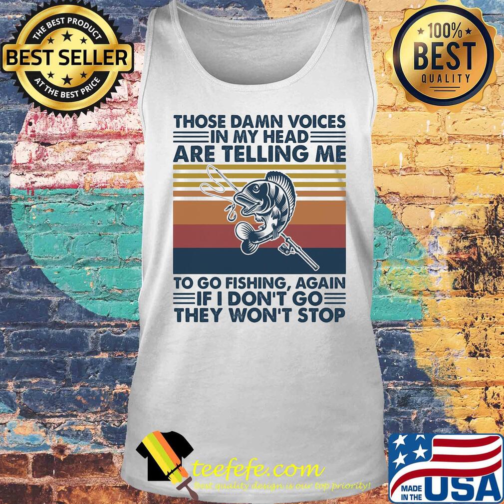 Those damn voices in my head are telling me to go fishing again if I don't go they won't stop vintage s Tank top Those damn voices in my head are telling me to go fishing again if I don't go they won't stop vintage s Tank top