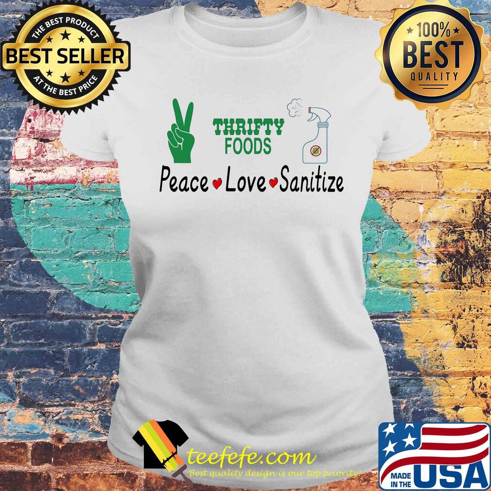 Thrifty foods peace love sanitize covid-19 s Laides tee Thrifty foods peace love sanitize covid-19 s Laides tee
