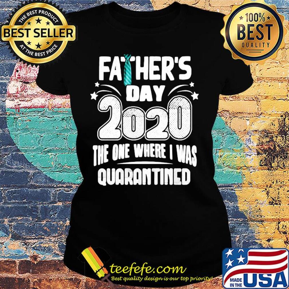 Tie Father's day 2020 the one where I was quarantined s Ladies tee Tie Father's day 2020 the one where I was quarantined s Ladies tee