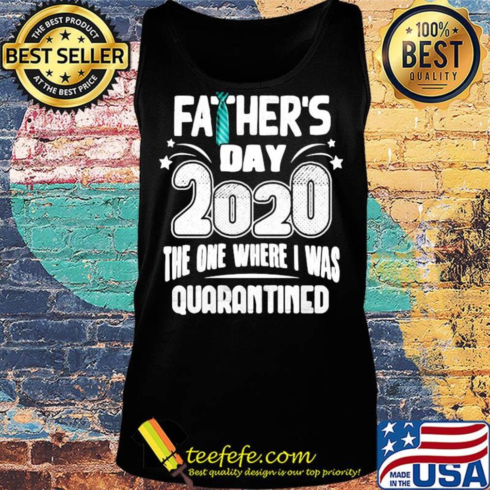 Tie Father's day 2020 the one where I was quarantined s Tank top Tie Father's day 2020 the one where I was quarantined s Tank top
