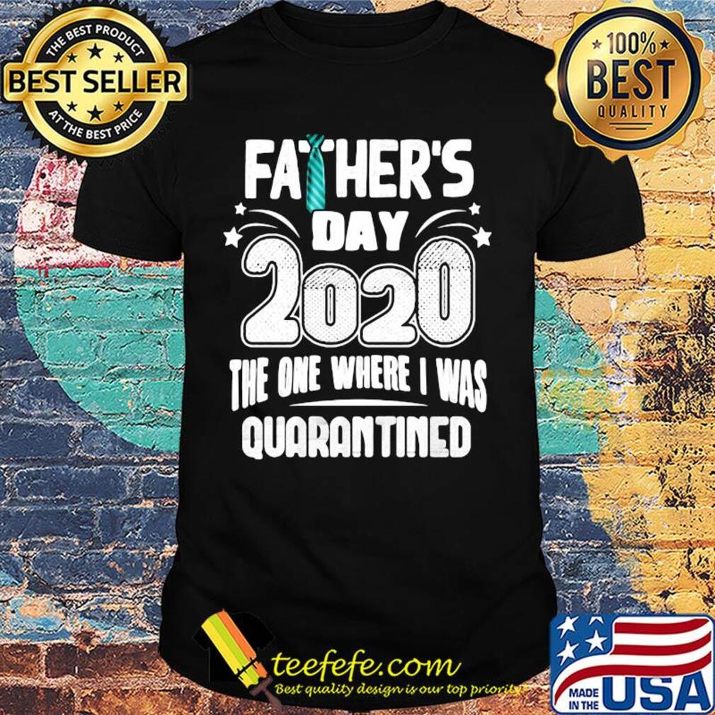 Tie Father's day 2020 the one where I was quarantined shirt