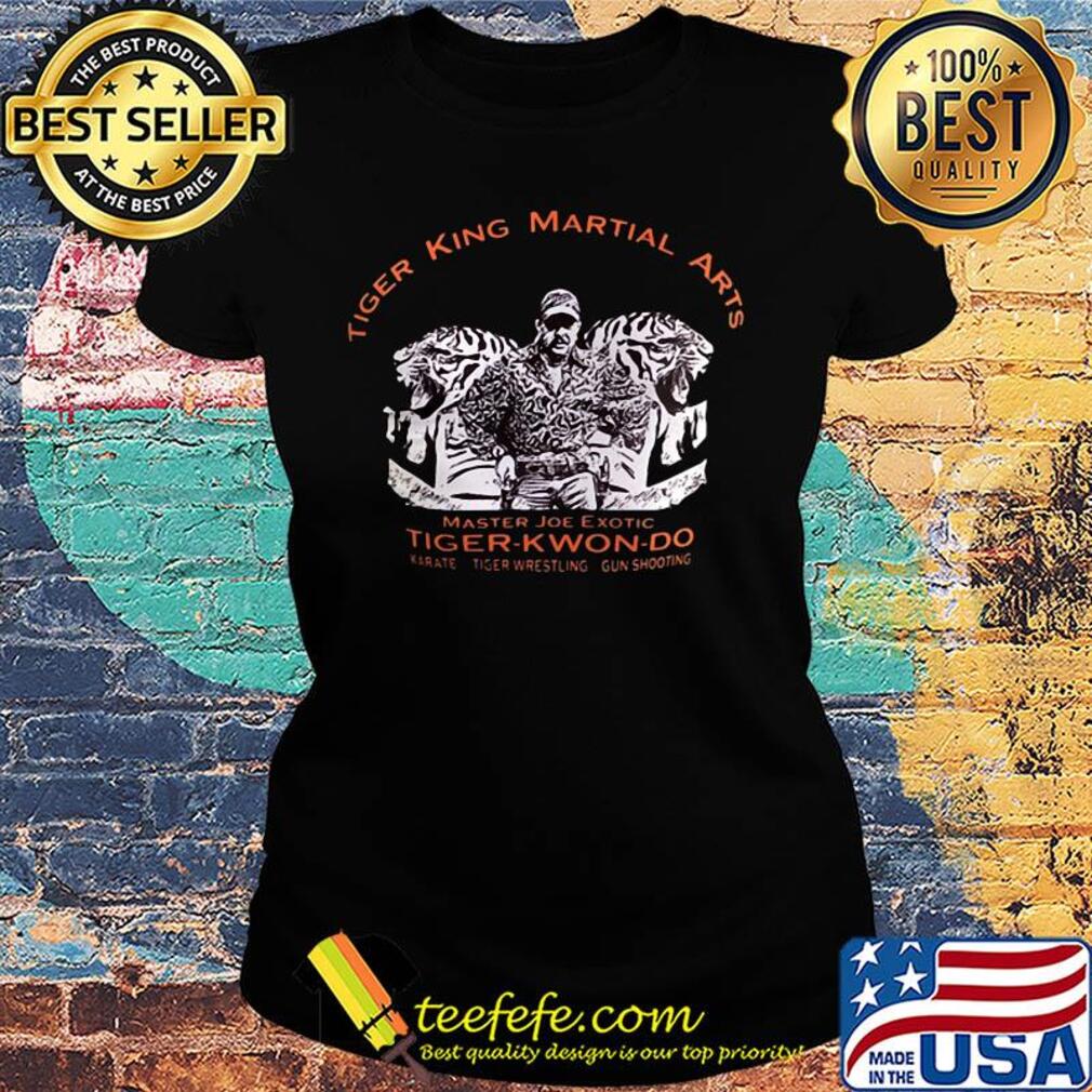 Tiger king martial arts master joe exotic tiger-kwon-do karate tiger wrestling gun shooting s Ladies tee Tiger king martial arts master joe exotic tiger-kwon-do karate tiger wrestling gun shooting s Ladies tee
