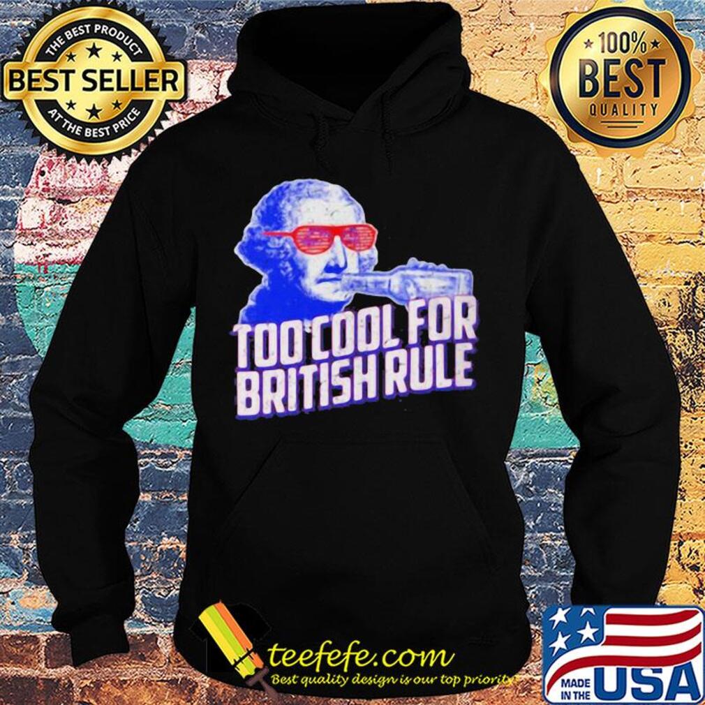 Too cool for british rule s Hoodie Too cool for british rule s Hoodie
