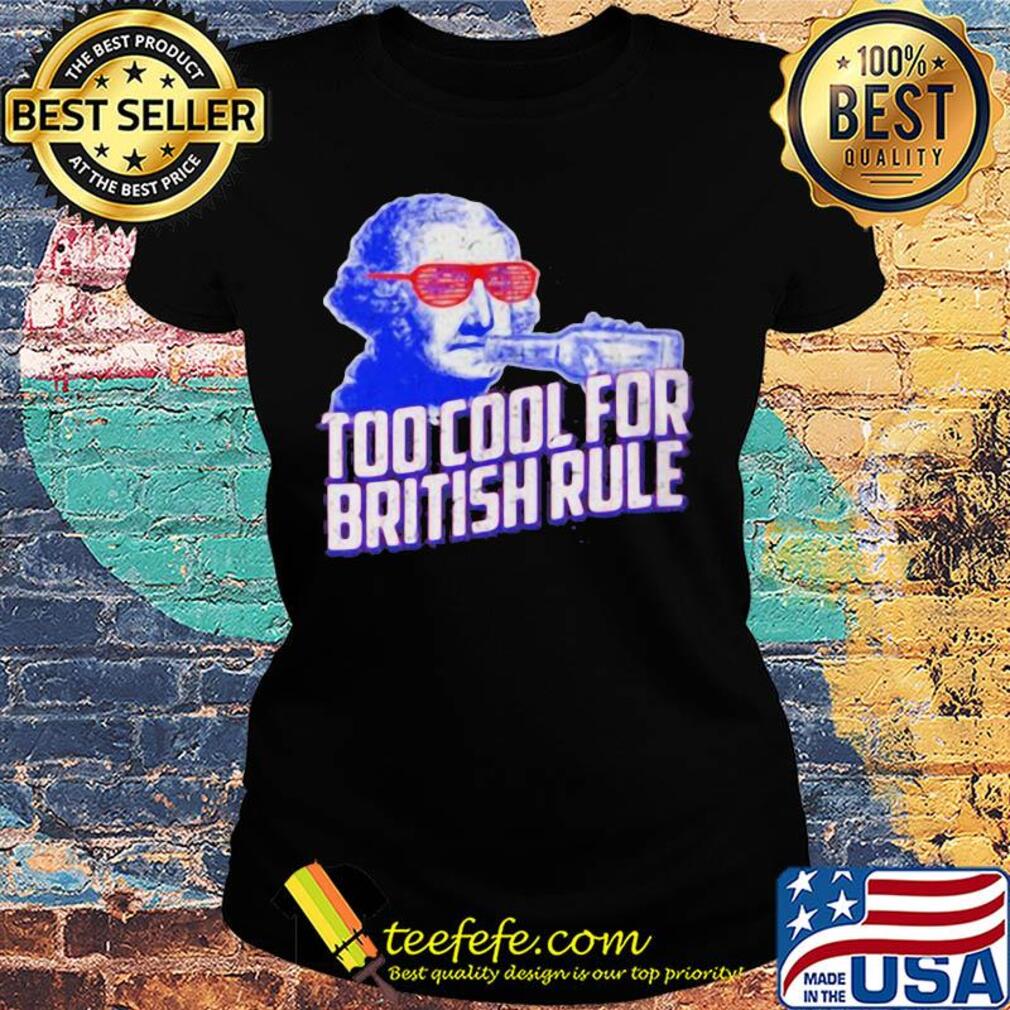 Too cool for british rule s Ladies tee Too cool for british rule s Ladies tee