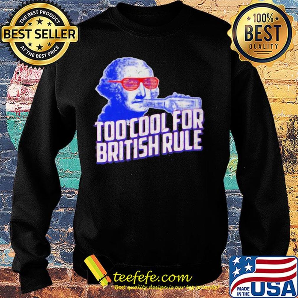 Too cool for british rule s Sweater Too cool for british rule s Sweater