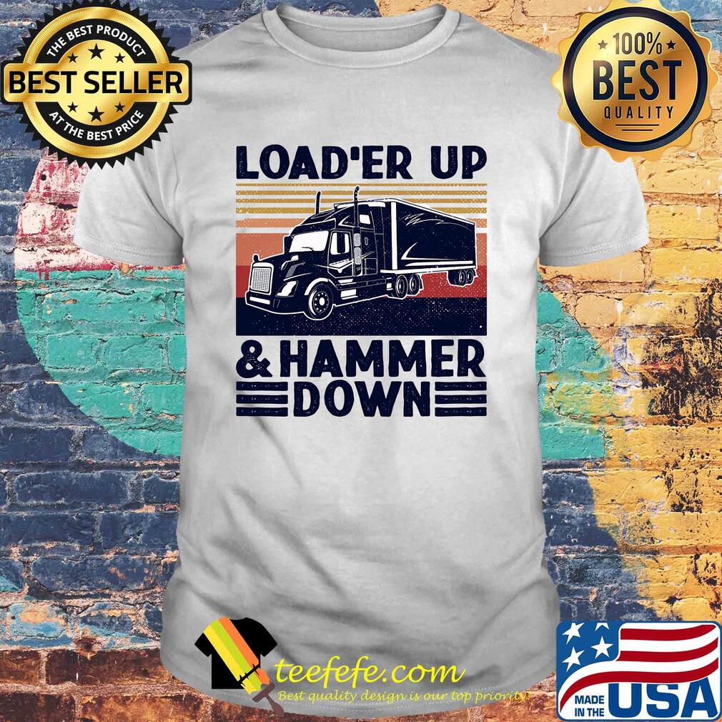 Truck load'er up and hammer down vintage shirt Truck load'er up and hammer down vintage shirt