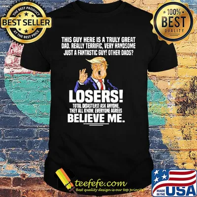 Trump This guy here is a truly great dad really terrific very handsome shirt