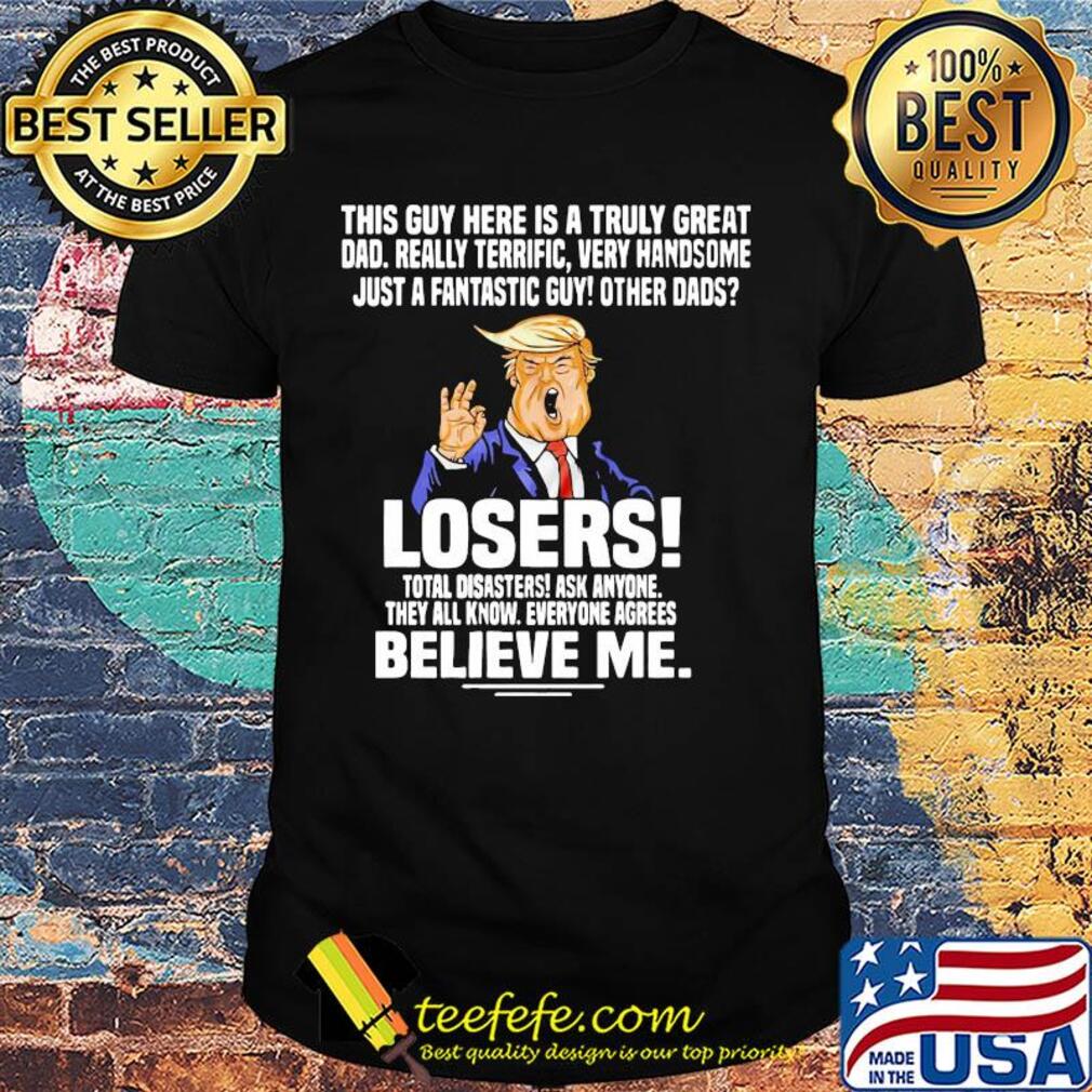 Trump This guy here is a truly great dad really terrific very handsome shirt