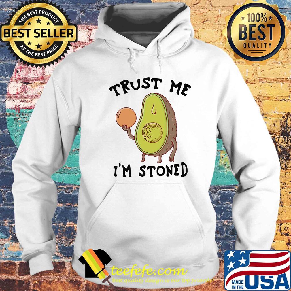 Trust me I'm stoned Avocado s Hoodie Trust me I'm stoned Avocado s Hoodie