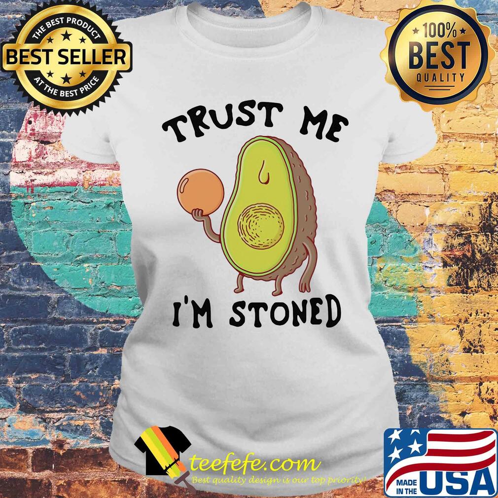 Trust me I'm stoned Avocado s Laides tee Trust me I'm stoned Avocado s Laides tee