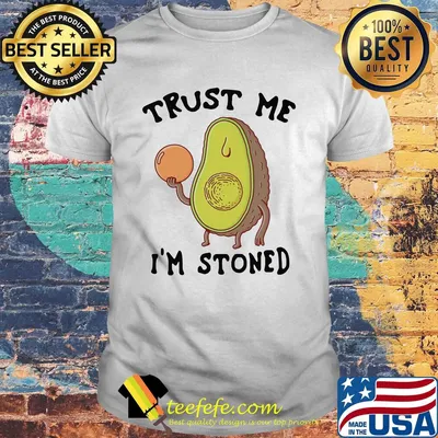 Trust me I'm stoned Avocado shirt