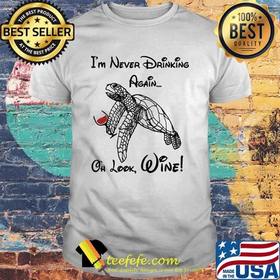 Turtle I'm never drinking again oh look wine shirt