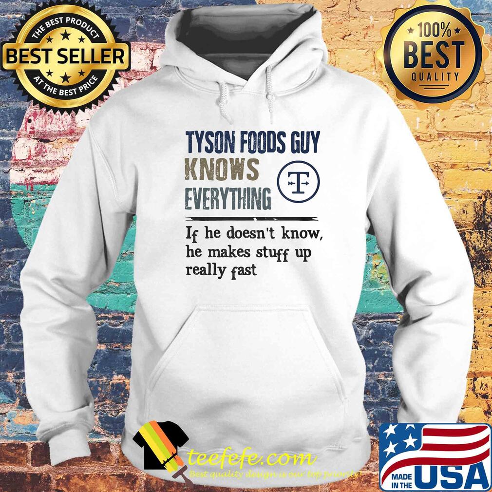 Tyson foods guy knows everything if he doesn't know he makes stuff up really fast s Hoodie Tyson foods guy knows everything if he doesn't know he makes stuff up really fast s Hoodie