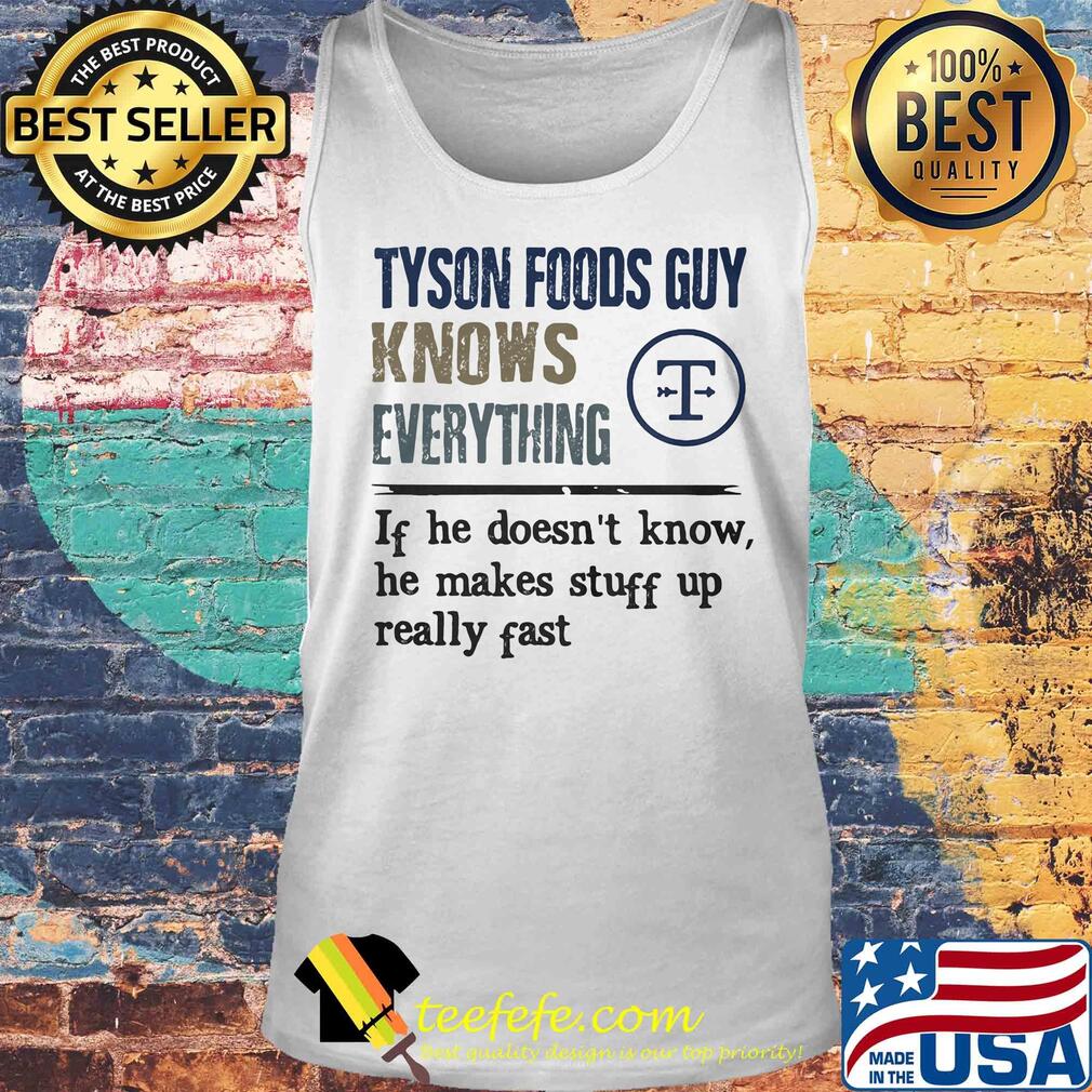Tyson foods guy knows everything if he doesn't know he makes stuff up really fast s Tank top Tyson foods guy knows everything if he doesn't know he makes stuff up really fast s Tank top