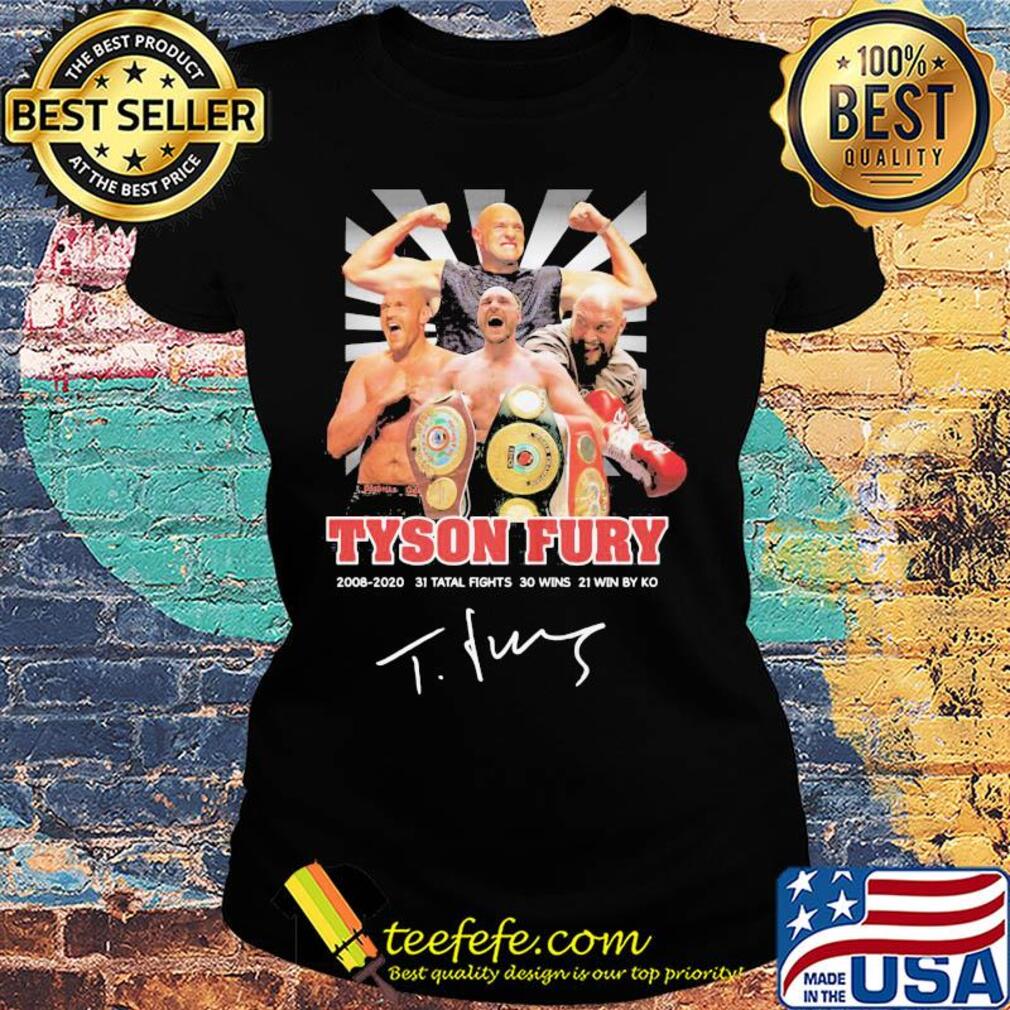 Tyson fury 2008 2020 31 total fights 30 wins 21 wins by ko light signature s Ladies tee Tyson fury 2008 2020 31 total fights 30 wins 21 wins by ko light signature s Ladies tee
