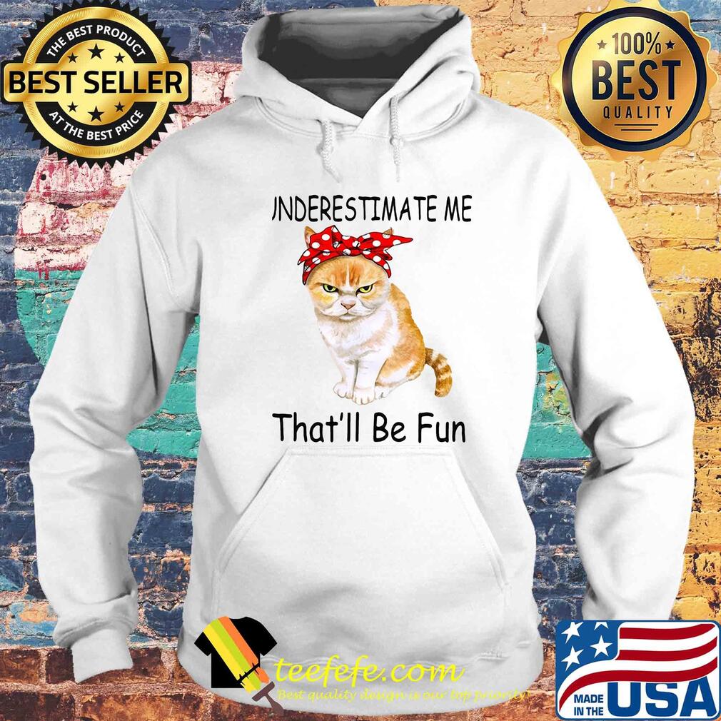 Underestimate me that'll be fun Cat s Hoodie Underestimate me that'll be fun Cat s Hoodie