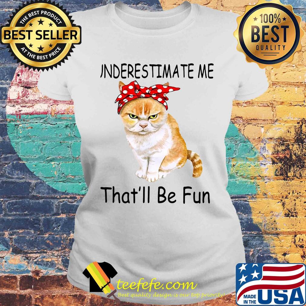 Underestimate me that'll be fun Cat s Laides tee Underestimate me that'll be fun Cat s Laides tee