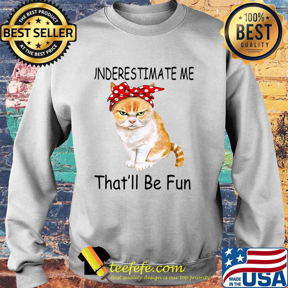 Underestimate me that'll be fun Cat s Sweater Underestimate me that'll be fun Cat s Sweater