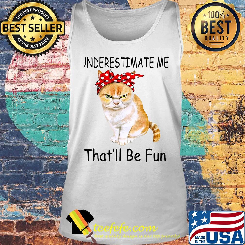Underestimate me that'll be fun Cat s Tank top Underestimate me that'll be fun Cat s Tank top