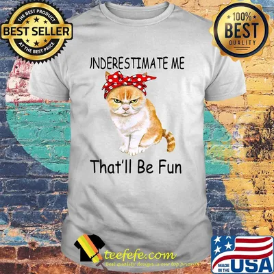 Underestimate me that'll be fun Cat shirt