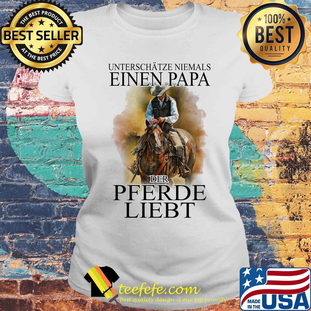 Unterschätze niemals eines papa der pferde liebt s Laides tee Unterschätze niemals eines papa der pferde liebt s Laides tee