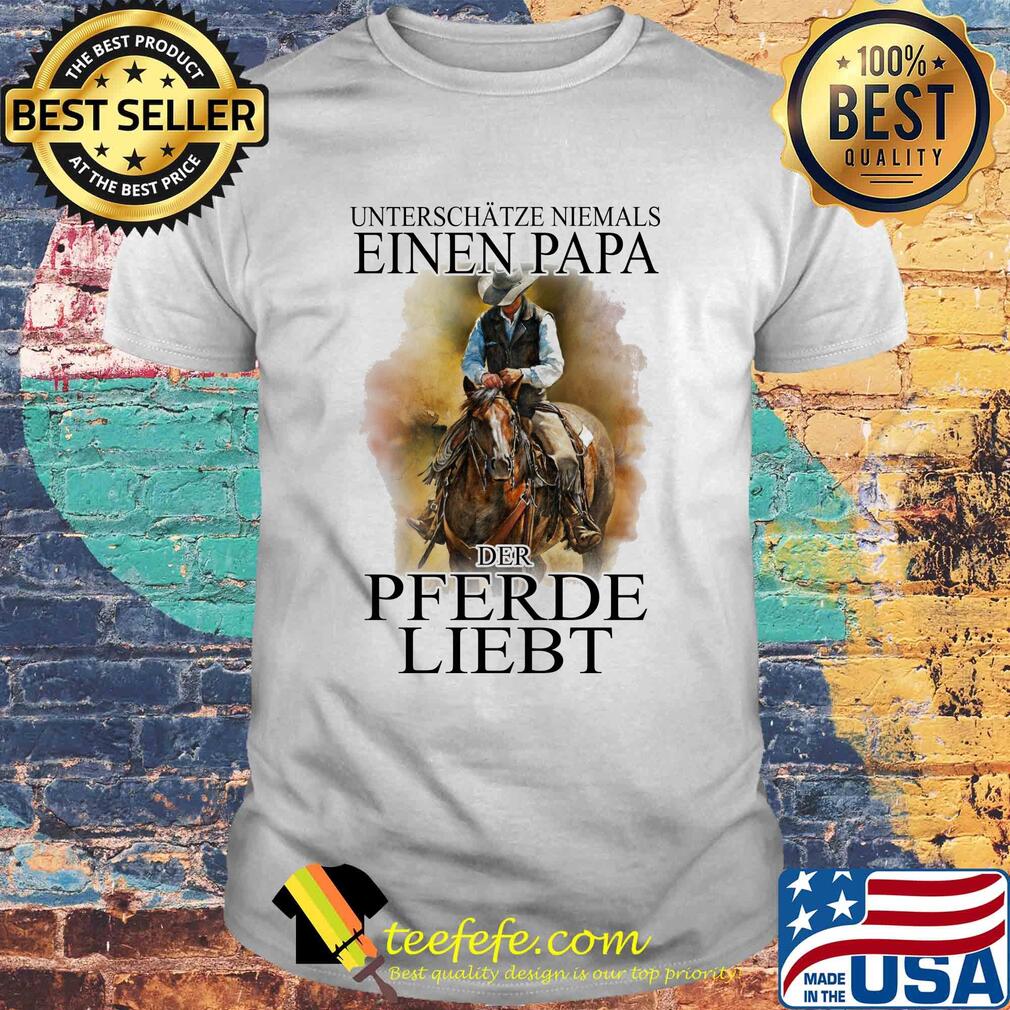 Unterschätze niemals eines papa der pferde liebt shirt Unterschätze niemals eines papa der pferde liebt shirt