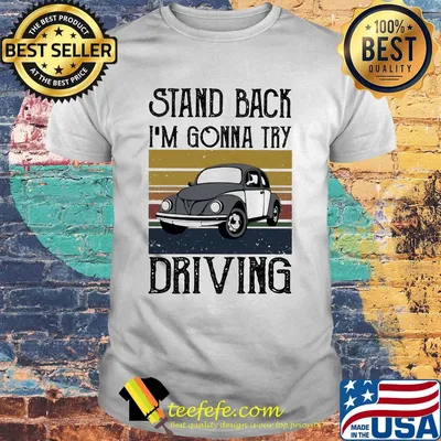 Volkswagen beetle stand back i'm gonna try driving vintage shirt