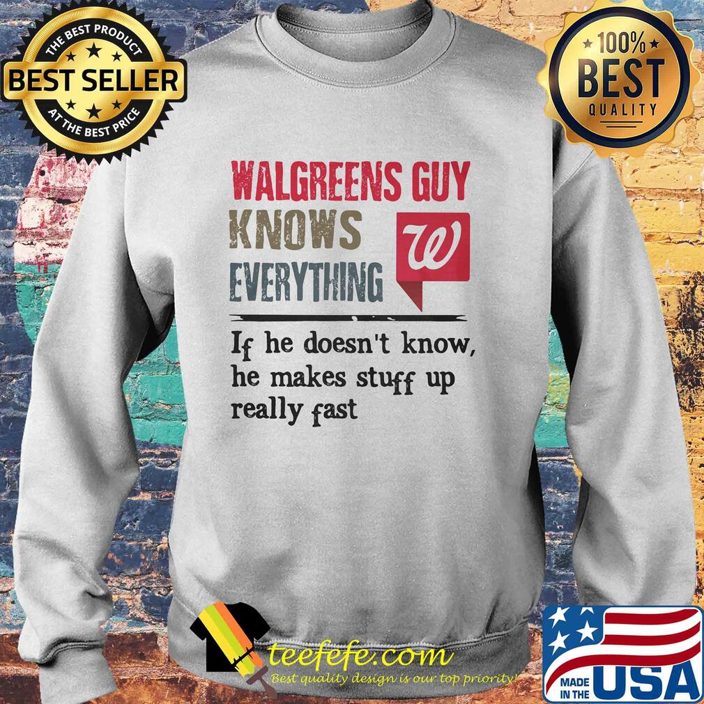Walgreens guy knows everything if he doesn't know he makes stuff up really fast s Sweater Walgreens guy knows everything if he doesn't know he makes stuff up really fast s Sweater