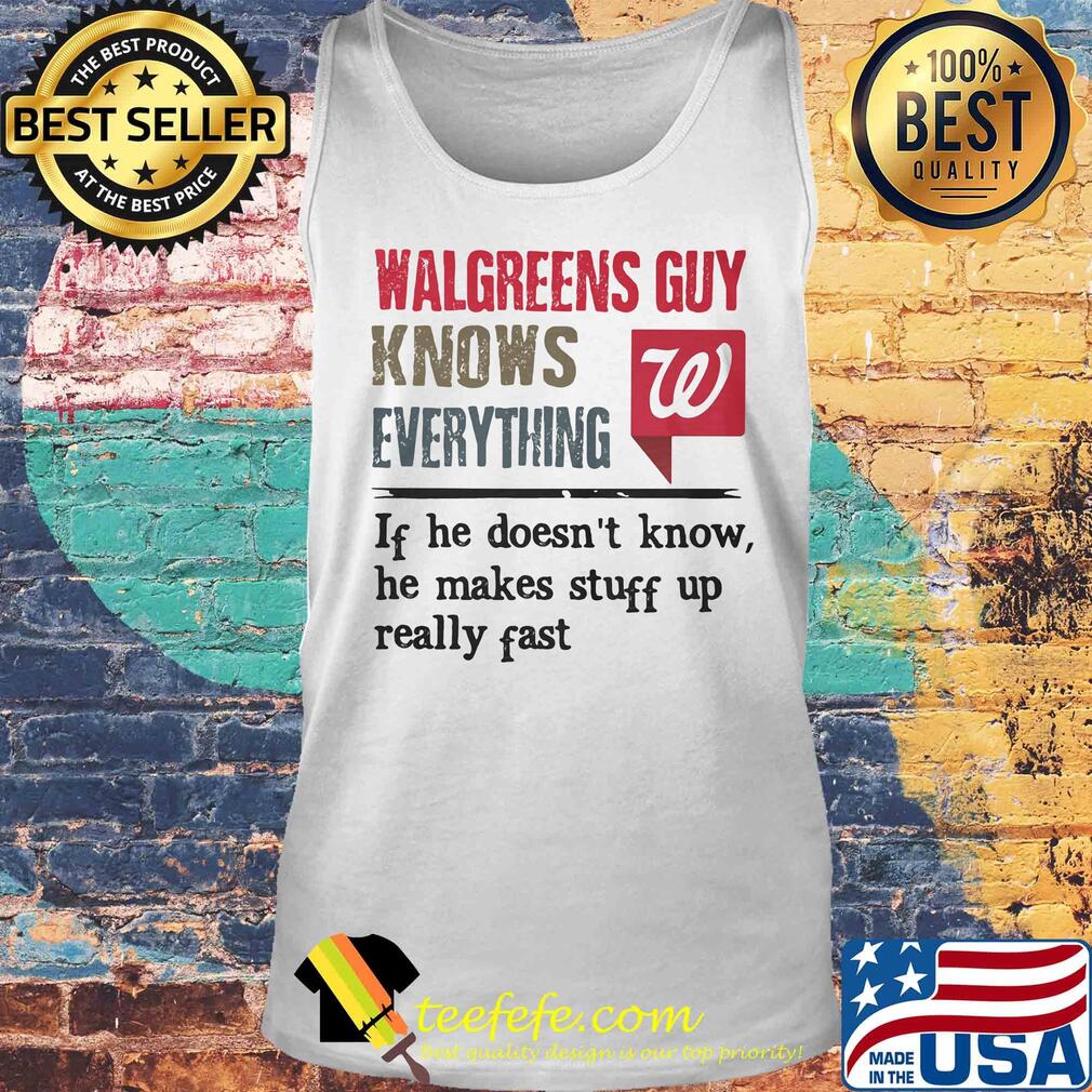 Walgreens guy knows everything if he doesn't know he makes stuff up really fast s Tank top Walgreens guy knows everything if he doesn't know he makes stuff up really fast s Tank top