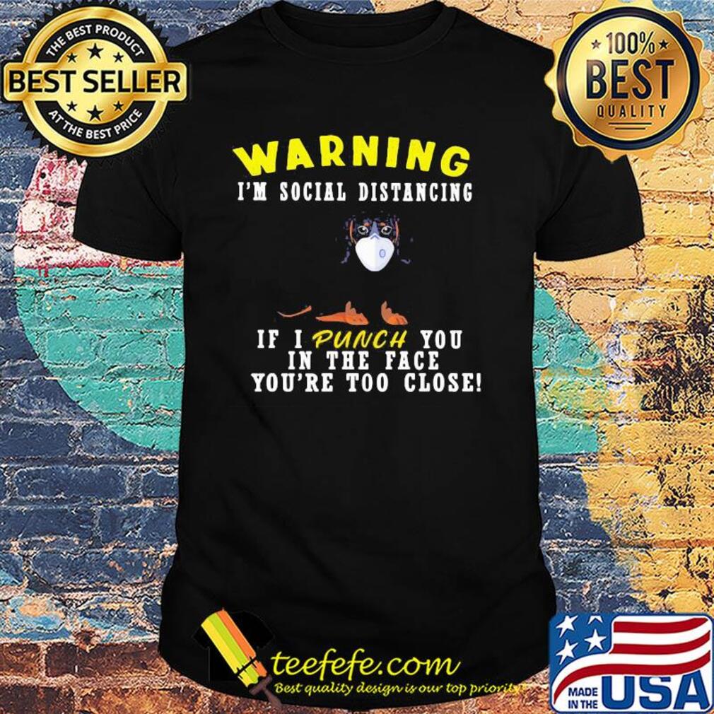 Warning I'm social distancing if I punch you in the face you're too close mask shirt