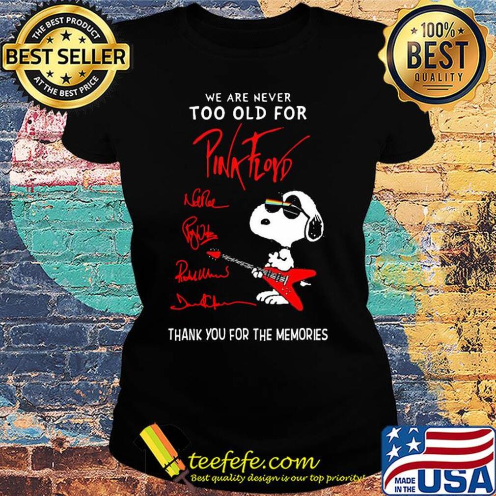 We are never too old for Pink Floyd snoopy s Ladies tee We are never too old for Pink Floyd snoopy s Ladies tee