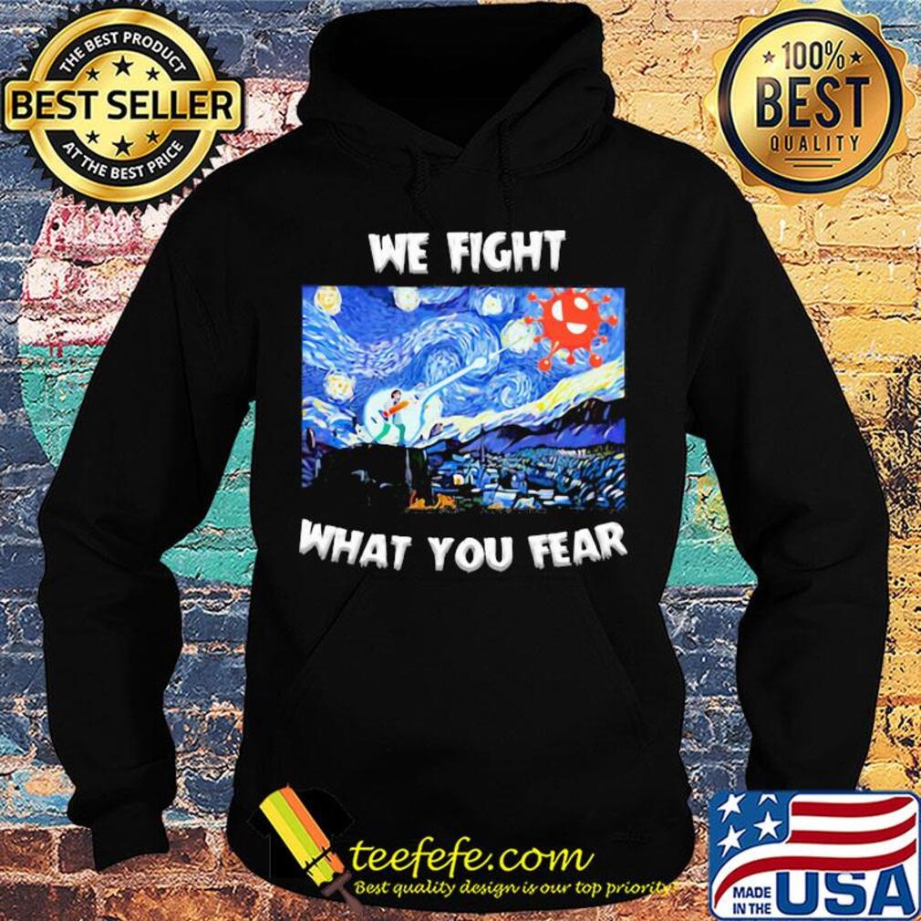 We fight what you fear Vincent Van Gogh Covid-19 s Hoodie We fight what you fear Vincent Van Gogh Covid-19 s Hoodie