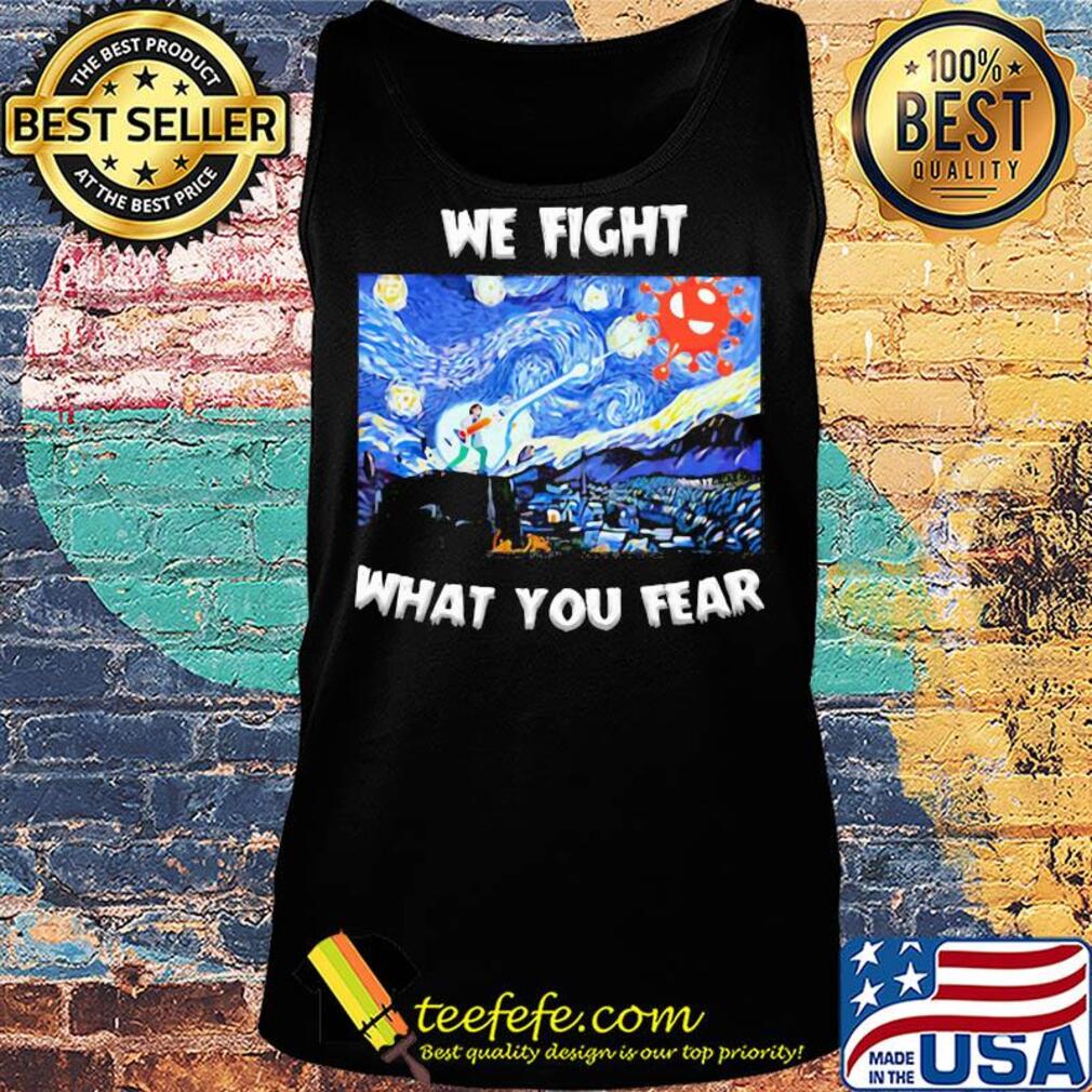 We fight what you fear Vincent Van Gogh Covid-19 s Tank top We fight what you fear Vincent Van Gogh Covid-19 s Tank top