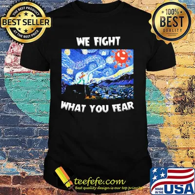 We fight what you fear Vincent Van Gogh Covid-19 shirt