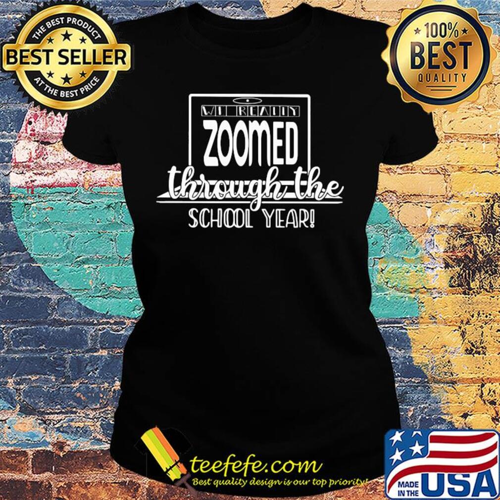 We really zoomed through the school year s Ladies tee We really zoomed through the school year s Ladies tee