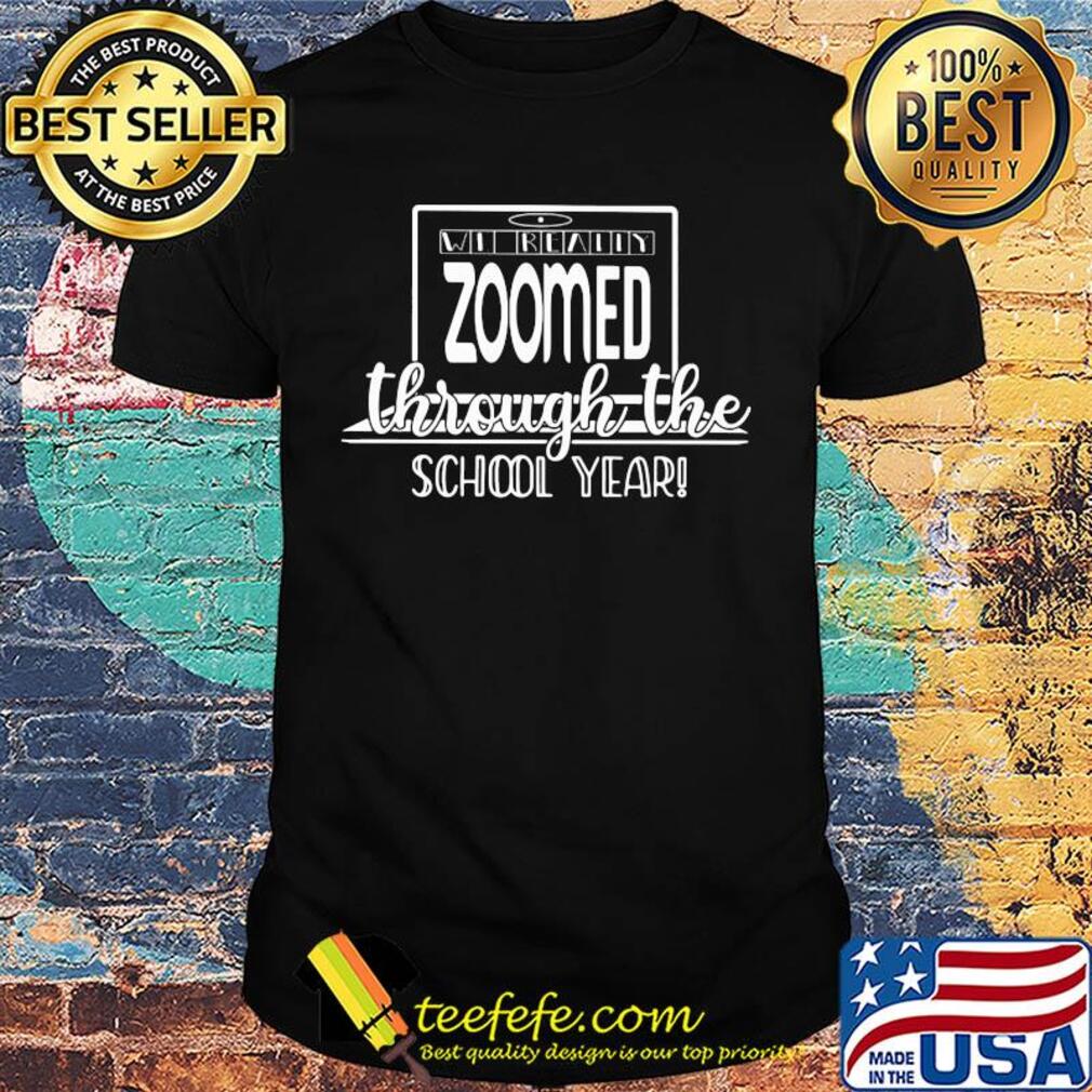 We really zoomed through the school year shirt We really zoomed through the school year shirt