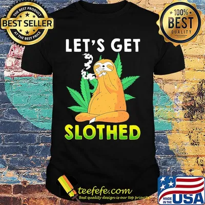 Weed let's get slothed shirt