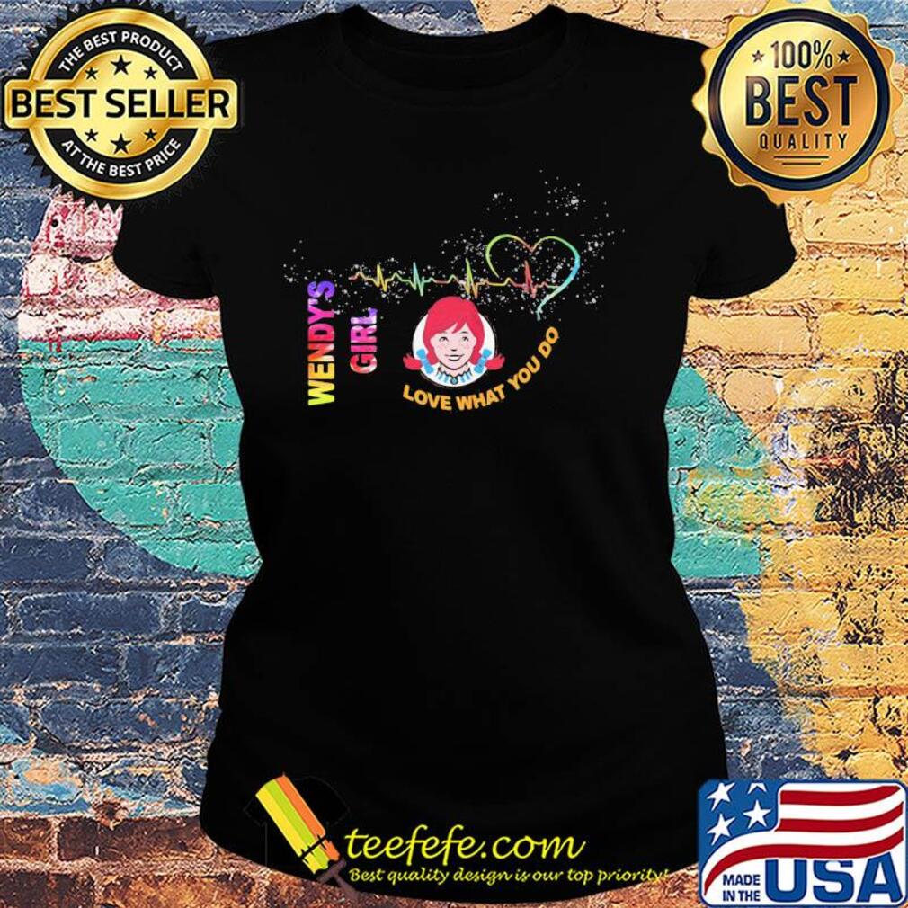 Wendy's girl love what you do heartbeat s Ladies tee Wendy's girl love what you do heartbeat s Ladies tee