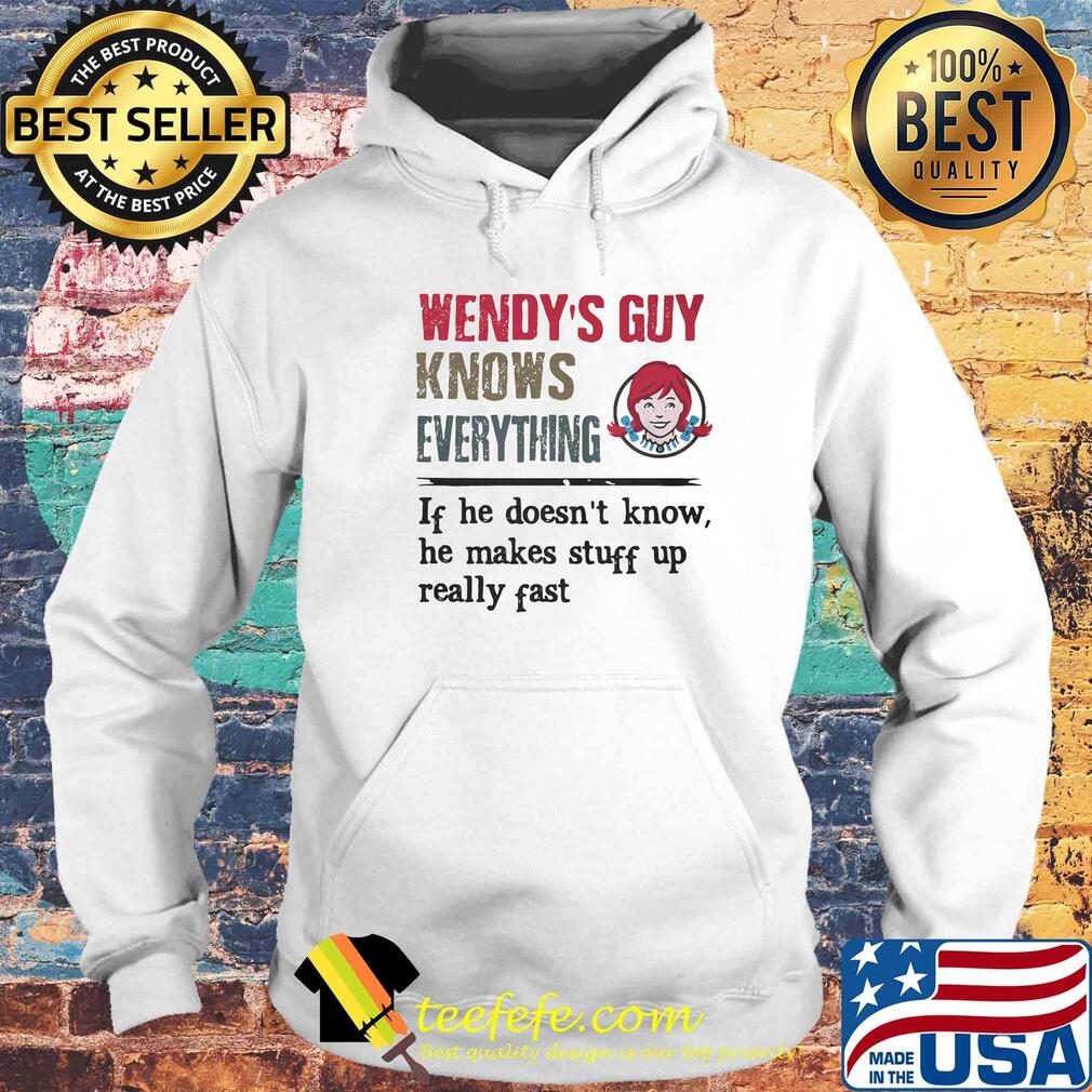 Wendy's guy knows everything if he doesn't know he makes stuff up really fast s Hoodie Wendy's guy knows everything if he doesn't know he makes stuff up really fast s Hoodie