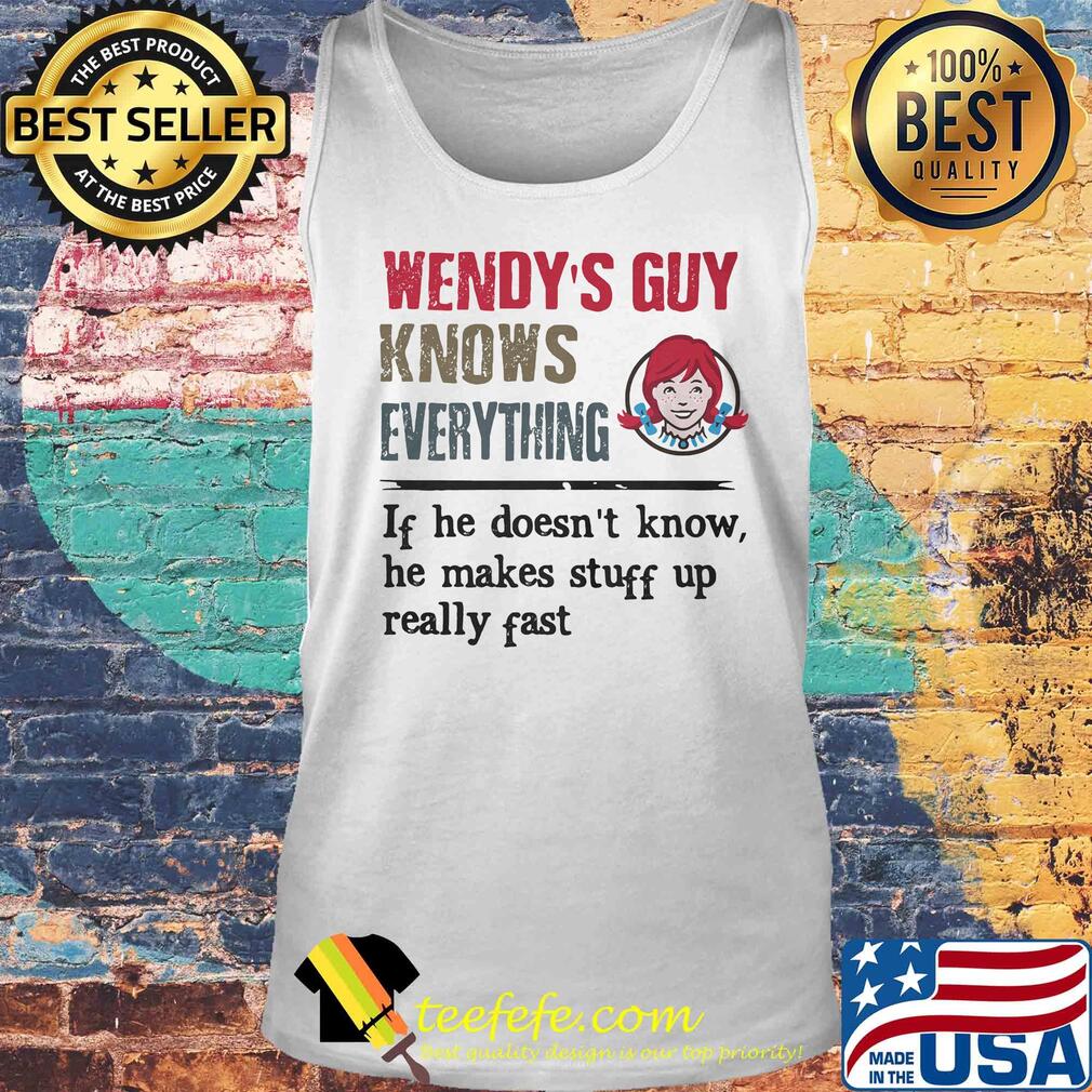 Wendy's guy knows everything if he doesn't know he makes stuff up really fast s Tank top Wendy's guy knows everything if he doesn't know he makes stuff up really fast s Tank top