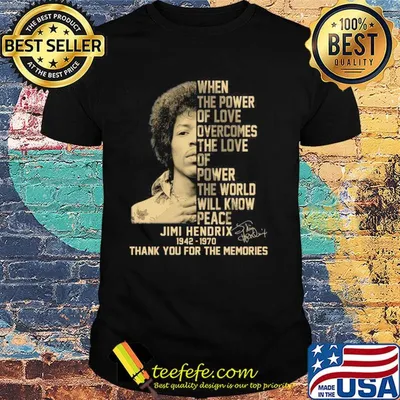 When the power of love overcomes the love of power the world will know peace jimi hendrix 1942 1970 thank you for the memories signature art shirt