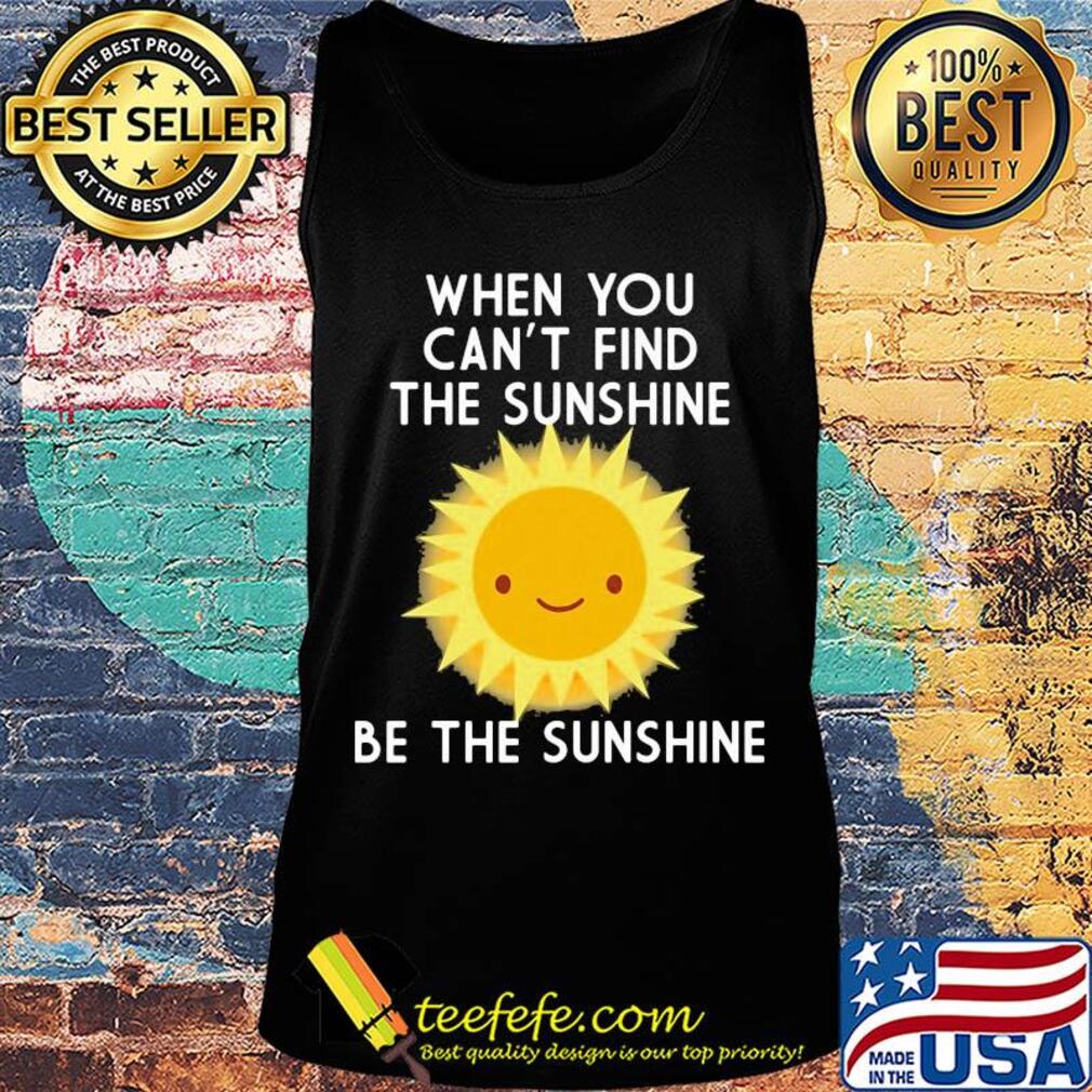 When you can't find the sunshine be the sunshine s Tank top When you can't find the sunshine be the sunshine s Tank top