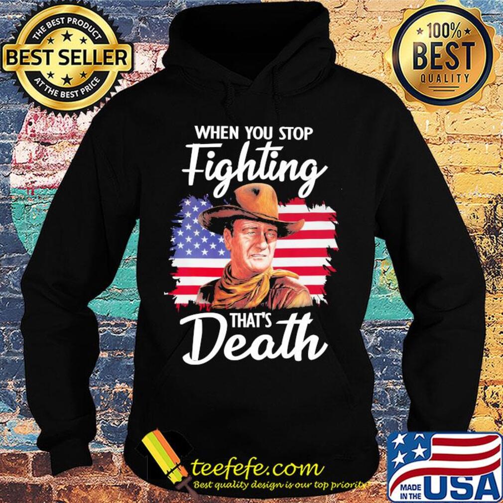 When you stop fighting that's death American flag veteran Independence Day s Hoodie When you stop fighting that's death American flag veteran Independence Day s Hoodie