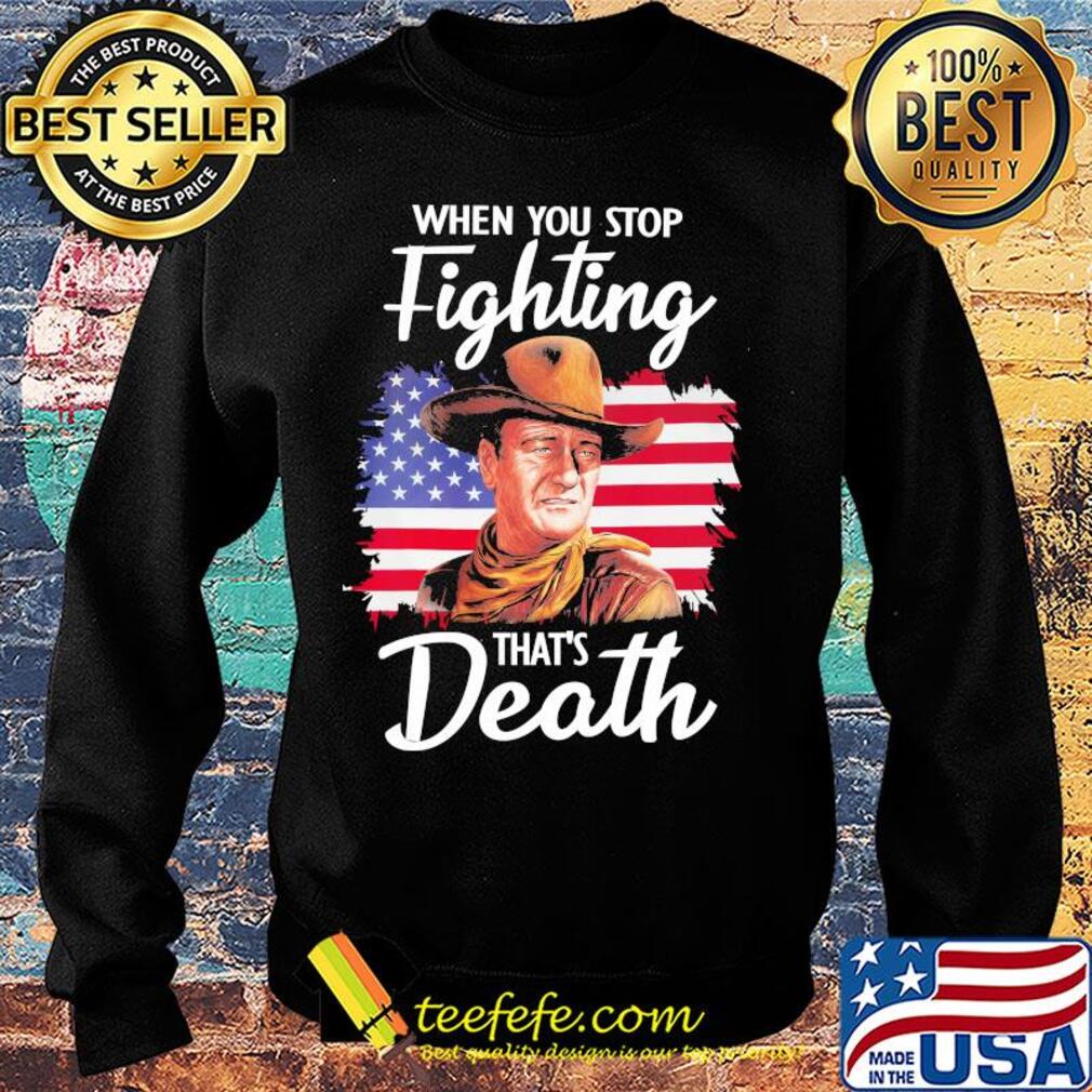 When you stop fighting that's death American flag veteran Independence Day s Sweater When you stop fighting that's death American flag veteran Independence Day s Sweater