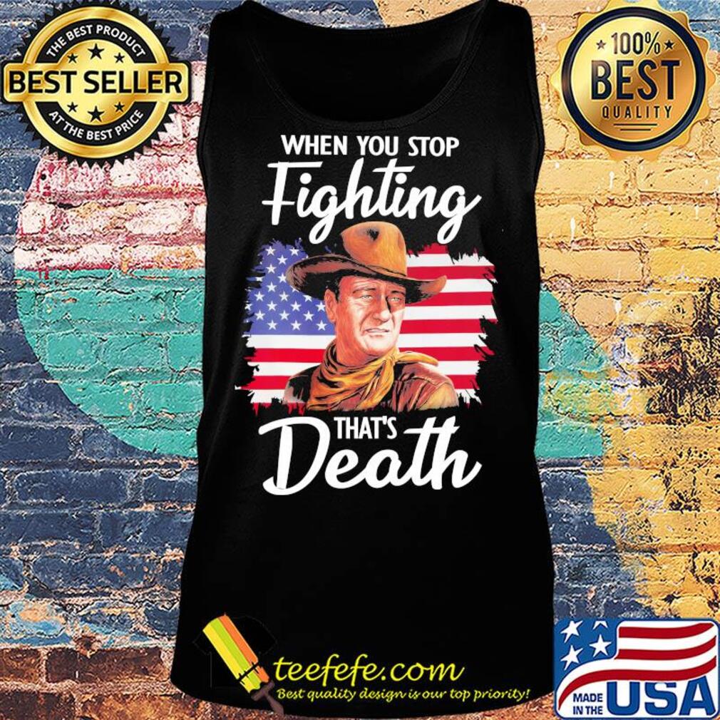 When you stop fighting that's death American flag veteran Independence Day s Tank top When you stop fighting that's death American flag veteran Independence Day s Tank top