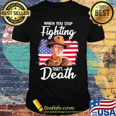 When you stop fighting that's death American flag veteran Independence Day shirt