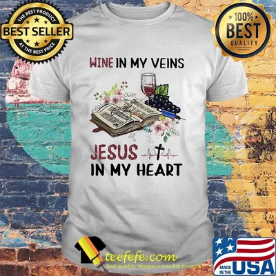 Wine in my veins Jesus in my heart nurse flowers shirt