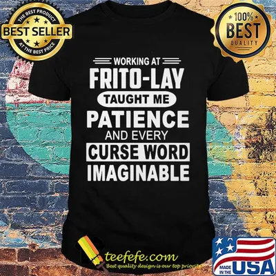 Working at frito-lay taught me patience and every curse word imaginable shirt