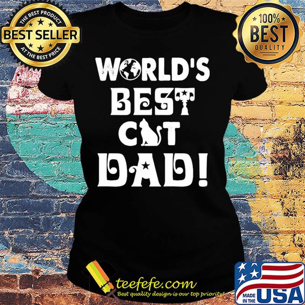World's best cat dad happy father's day s Ladies tee World's best cat dad happy father's day s Ladies tee