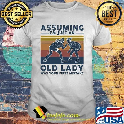 Wrestling assuming I'm just an old lady was your first mistake vintage shirt